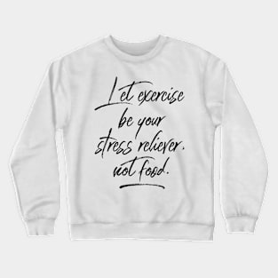 let exercise be your stress reliever not food Crewneck Sweatshirt